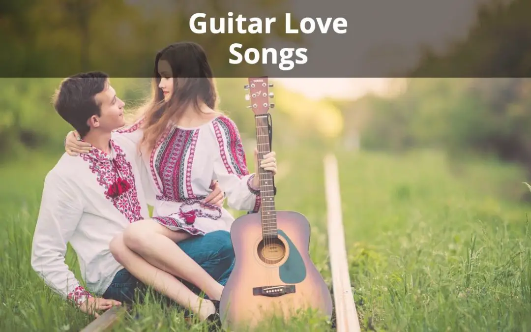 31 Guitar Love Songs Guys Learn to Impress Girls