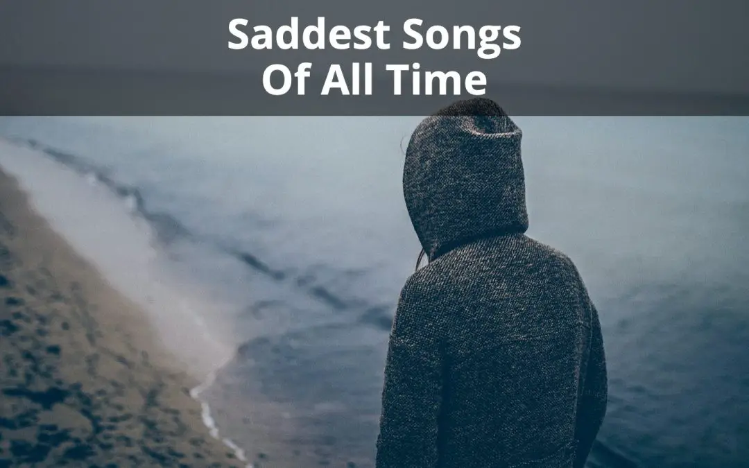 The 34 Saddest Songs of All Time (Updated for 2023)