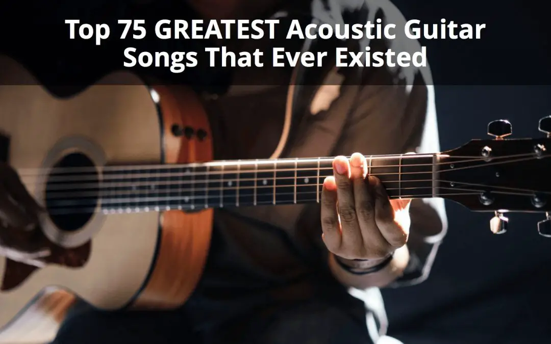 Top 75 GREATEST Acoustic Guitar Songs That Ever Existed