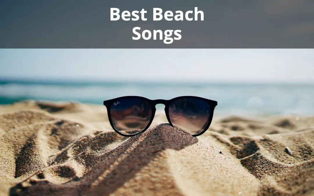 31 Best Beach Songs – The Ultimate Beach Playlist