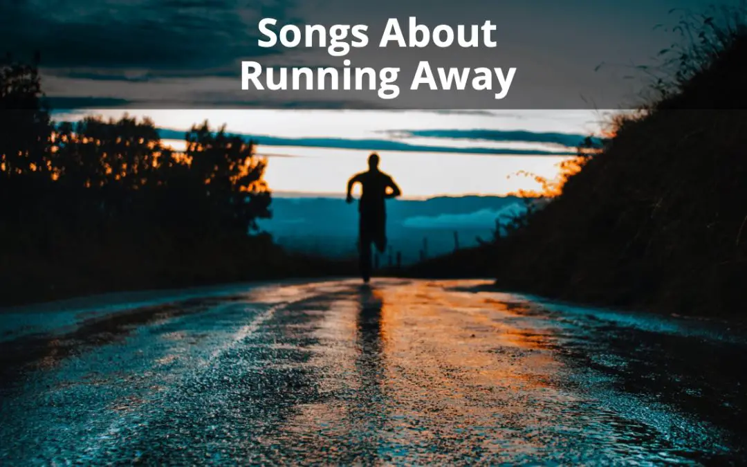 30 Best Songs About Running Away (Of All Time)
